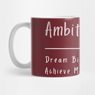 Ambition: Dream Big, Achieve More. Mug